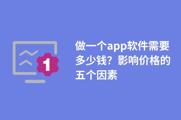 做一個app軟件需要多少錢？影響價格的五個因素