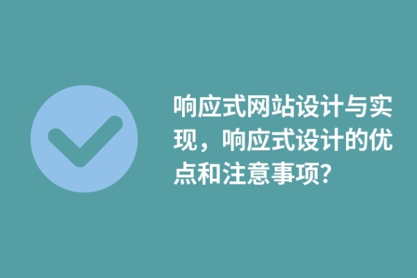 響應(yīng)式網(wǎng)站設(shè)計(jì)與實(shí)現(xiàn)，響應(yīng)式設(shè)計(jì)的優(yōu)點(diǎn)和注意事項(xiàng)？