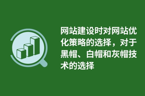 網(wǎng)站建設(shè)時對網(wǎng)站優(yōu)化策略的選擇，對于黑帽、白帽和灰帽技術(shù)的選擇