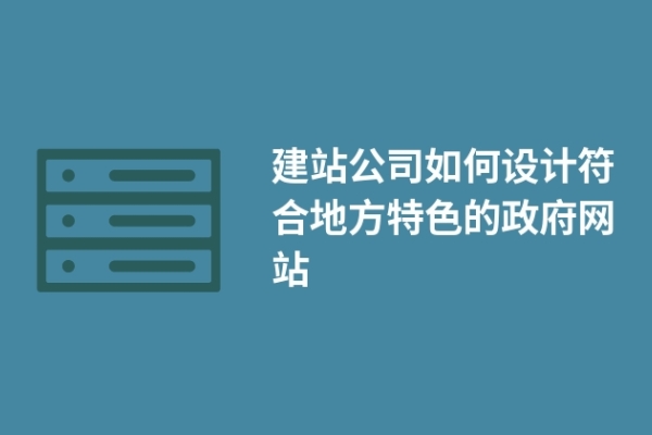 建站公司如何設計符合地方特色的政府網(wǎng)站