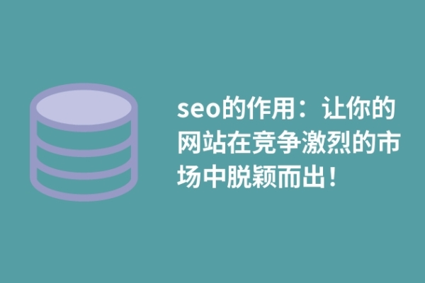 seo的作用：讓你的網(wǎng)站在競爭激烈的市場中脫穎而出！