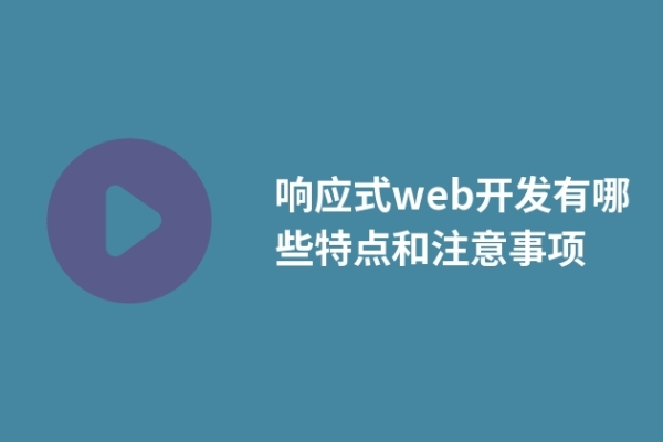 響應(yīng)式web開發(fā)有哪些特點(diǎn)和注意事項(xiàng)