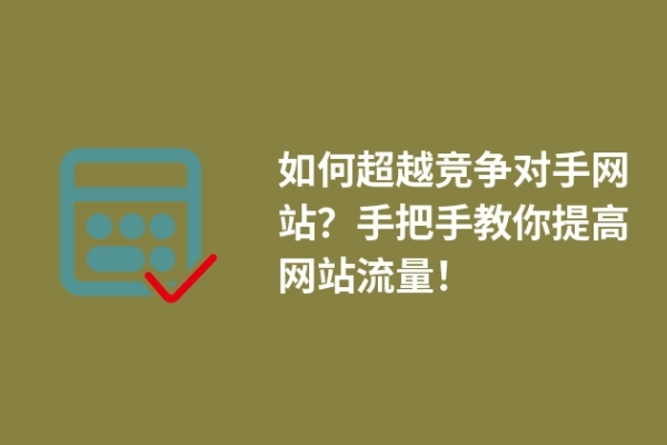 如何超越競爭對手網(wǎng)站？手把手教你提高網(wǎng)站流量！