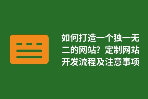 如何打造一個獨一無二的網(wǎng)站？定制網(wǎng)站開發(fā)流程及注意事項