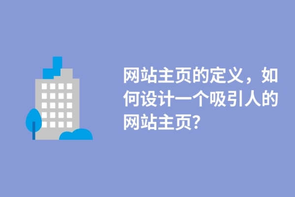 網(wǎng)站主頁的定義，如何設(shè)計一個吸引人的網(wǎng)站主頁？