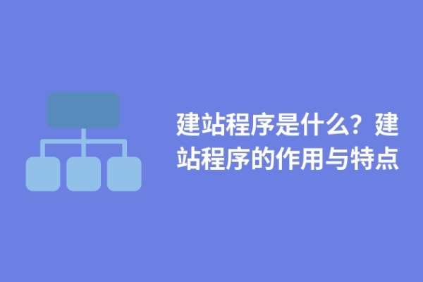 建站程序是什么？建站程序的作用與特點(diǎn)