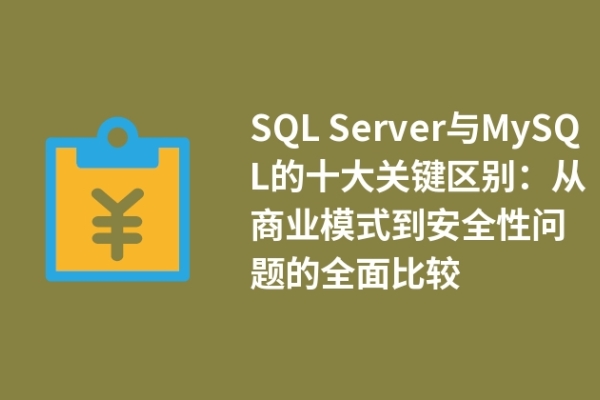 SQL Server與MySQL的十大關(guān)鍵區(qū)別：從商業(yè)模式到安全性問(wèn)題的全面比較