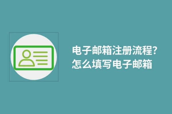 電子郵箱注冊(cè)流程？怎么填寫電子郵箱