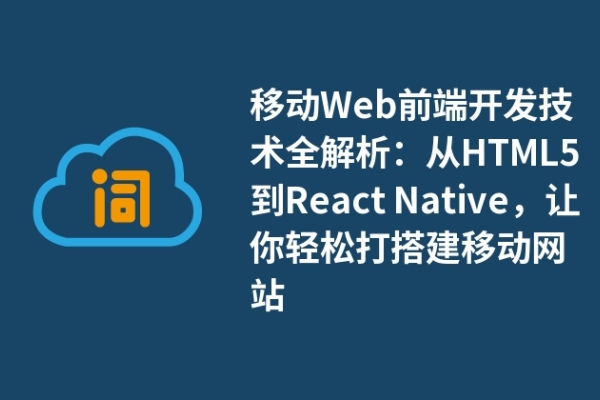 移動Web前端開發(fā)技術(shù)全解析：從HTML5到React Native，讓你輕松打搭建移動網(wǎng)站