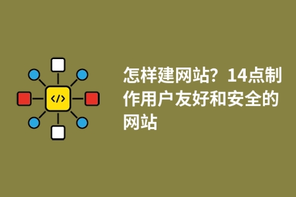 怎樣建網(wǎng)站？14點制作用戶友好和安全的網(wǎng)站