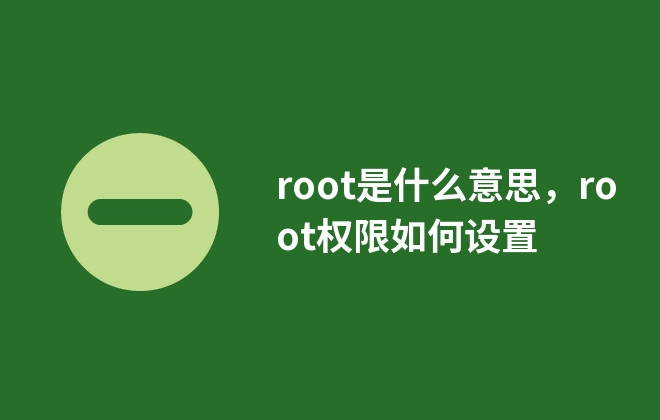 root是什么意思，root權(quán)限如何設(shè)置