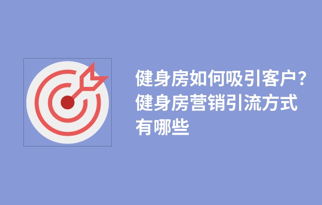 健身房如何吸引客戶？健身房營銷引流方式有哪些