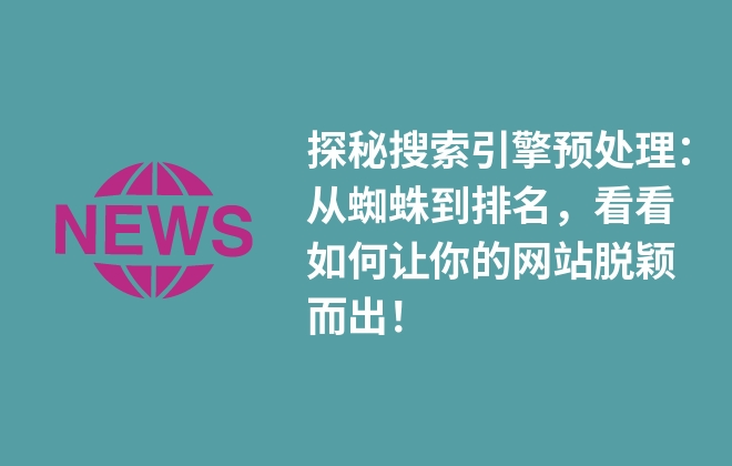 探秘搜索引擎預處理：從蜘蛛到排名，看看如何讓你的網(wǎng)站脫穎而出！