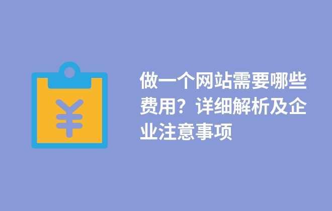 做一個網站需要哪些費用？詳細解析及企業(yè)注意事項