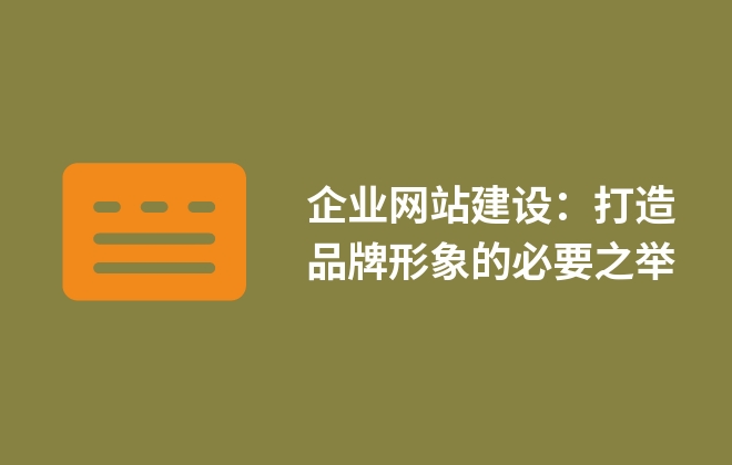 企業(yè)網站建設：打造品牌形象的必要之舉