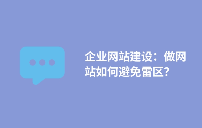 企業(yè)網(wǎng)站建設(shè)：做網(wǎng)站如何避免雷區(qū)？