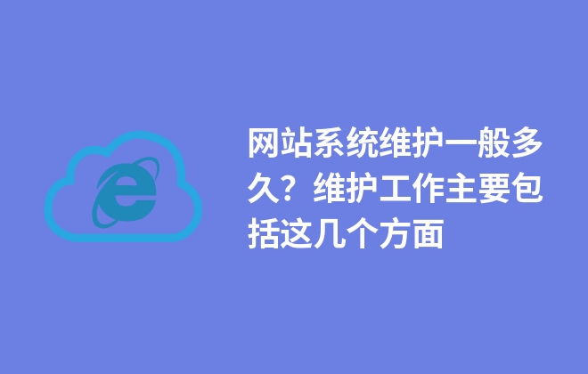 網(wǎng)站系統(tǒng)維護一般多久？維護工作主要包括這幾個方面