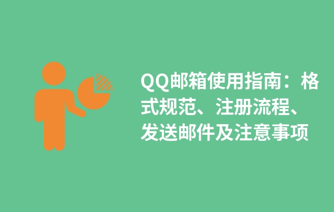 QQ郵箱使用指南：格式規(guī)范、注冊流程、發(fā)送郵件及注意事項