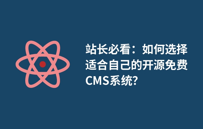 站長必看：如何選擇適合自己的開源免費(fèi)CMS系統(tǒng)？