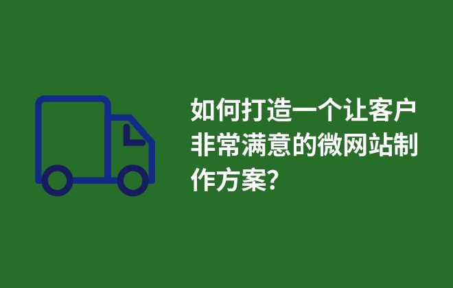 如何打造一個(gè)讓客戶(hù)非常滿(mǎn)意的微網(wǎng)站制作方案？