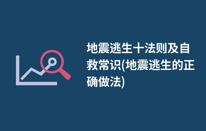 地震逃生十法則及自救常識(shí)(地震逃生的正確做法)