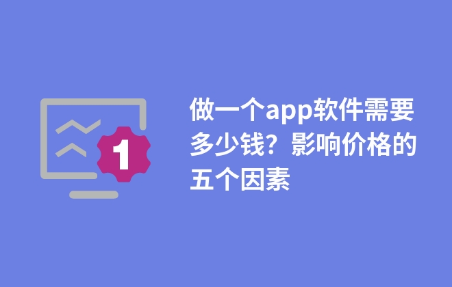 做一個(gè)app軟件需要多少錢(qián)？影響價(jià)格的五個(gè)因素