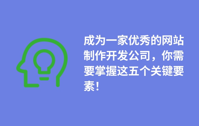 成為一家優(yōu)秀的網(wǎng)站制作開發(fā)公司，你需要掌握這五個(gè)關(guān)鍵要素！