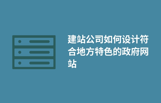 建站公司如何設計符合地方特色的政府網(wǎng)站