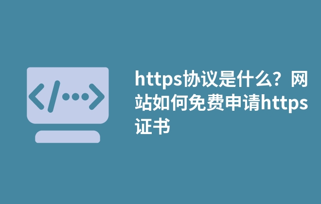 https協(xié)議是什么？網(wǎng)站如何免費(fèi)申請(qǐng)https證書