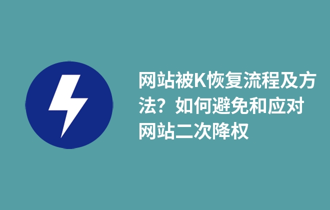 網(wǎng)站被K恢復(fù)流程及方法？如何避免和應(yīng)對網(wǎng)站二次降權(quán)