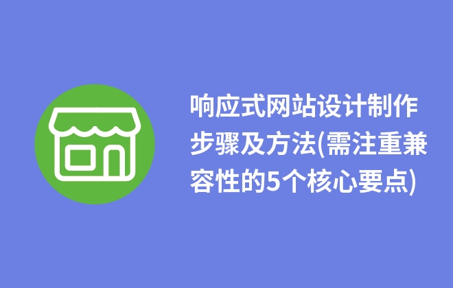 響應(yīng)式網(wǎng)站設(shè)計制作步驟及方法(需注重兼容性的5個核心要點(diǎn))