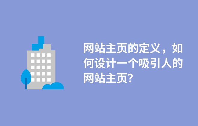 網(wǎng)站主頁的定義，如何設(shè)計一個吸引人的網(wǎng)站主頁？