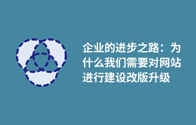 企業(yè)的進步之路：為什么我們需要對網(wǎng)站進行建設改版升級