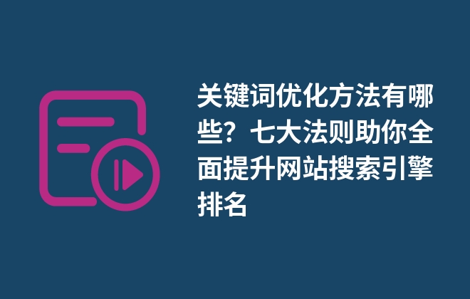 關鍵詞優(yōu)化方法有哪些？七大法則助你全面提升網(wǎng)站搜索引擎排名