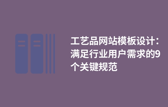 工藝品網(wǎng)站模板設(shè)計：滿足行業(yè)用戶需求的9個關(guān)鍵規(guī)范